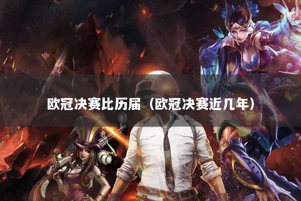 欧冠决赛比历届（欧冠决赛近几年）