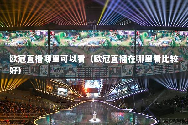 欧冠直播哪里可以看（欧冠直播在哪里看比较好）