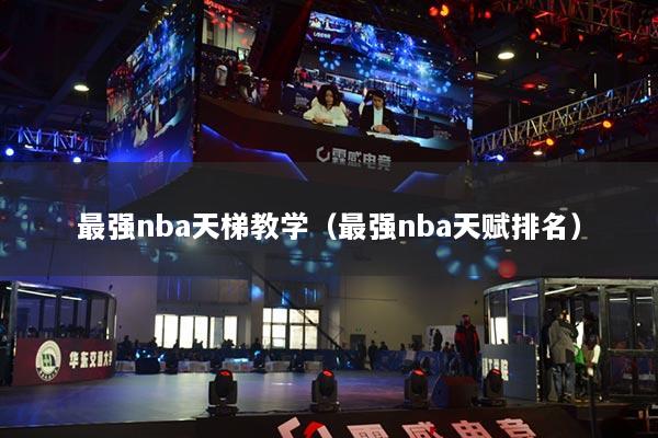 最强nba天梯教学（最强nba天赋排名）