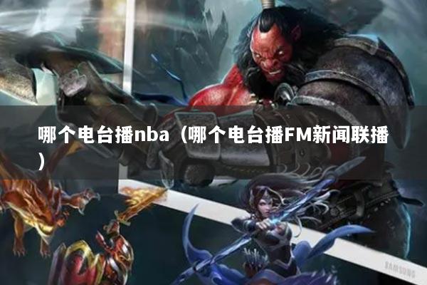哪个电台播nba(哪个电台播FM新闻联播)