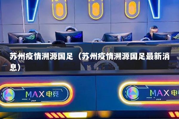 苏州疫情溯源国足(苏州疫情溯源国足最新消息)