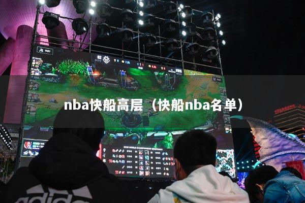 nba快船高层（快船nba名单）