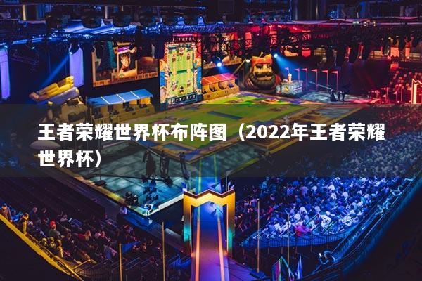 王者荣耀世界杯布阵图(2022年王者荣耀世界杯)